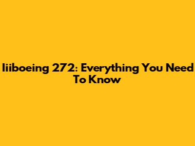 Iiiboeing 272: Everything You Need To Know
