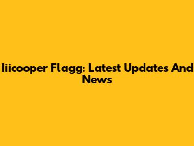 Iiicooper Flagg: Latest Updates And News
