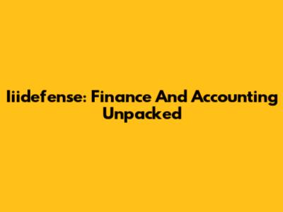 Iiidefense: Finance And Accounting Unpacked