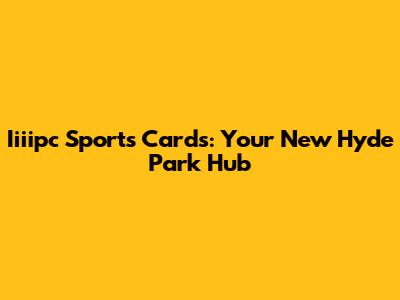 Iiiipc Sports Cards: Your New Hyde Park Hub