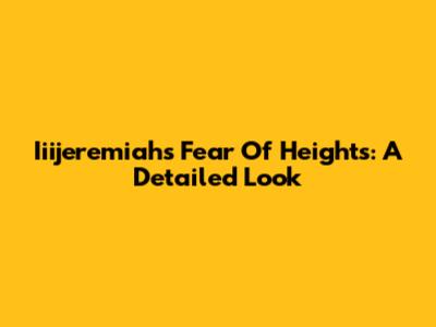 Iiijeremiah's Fear Of Heights: A Detailed Look