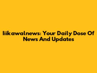 Iiikawalnews: Your Daily Dose Of News And Updates