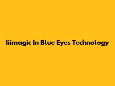 Iiimagic In Blue Eyes Technology