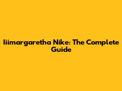 Iiimargaretha Nike: The Complete Guide