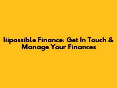 Iiipossible Finance: Get In Touch & Manage Your Finances