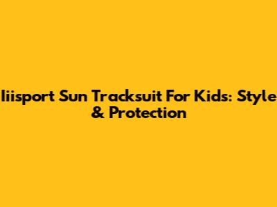 Iiisport Sun Tracksuit For Kids: Style & Protection