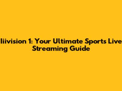 Iiivision 1: Your Ultimate Sports Live Streaming Guide