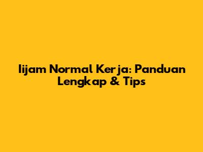 Iijam Normal Kerja: Panduan Lengkap & Tips