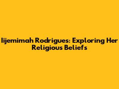 Iijemimah Rodrigues: Exploring Her Religious Beliefs