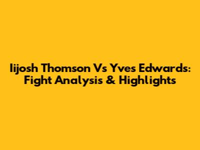 Iijosh Thomson Vs Yves Edwards: Fight Analysis & Highlights