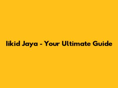 Iikid Jaya - Your Ultimate Guide