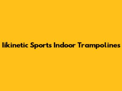 Iikinetic Sports Indoor Trampolines