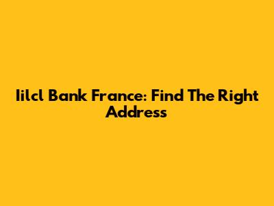 Iilcl Bank France: Find The Right Address
