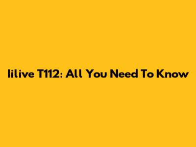 Iilive T112: All You Need To Know