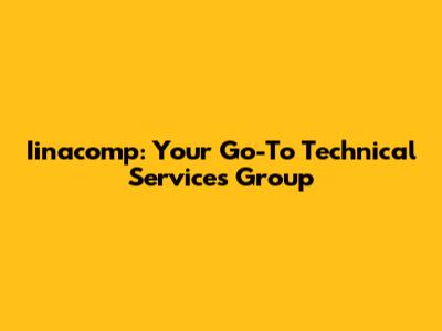Iinacomp: Your Go-To Technical Services Group