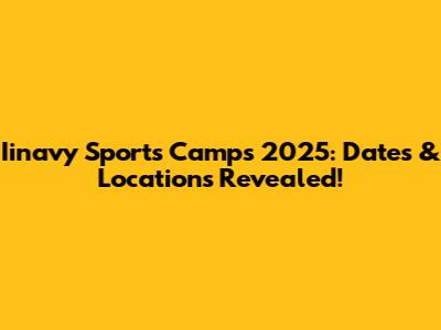 Iinavy Sports Camps 2025: Dates & Locations Revealed!
