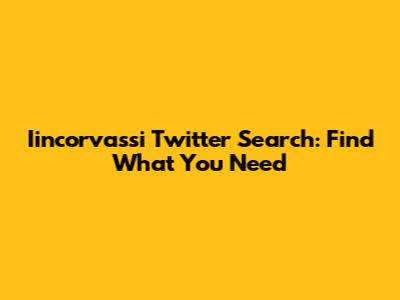 Iincorvassi Twitter Search: Find What You Need