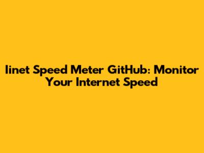 Iinet Speed Meter GitHub: Monitor Your Internet Speed