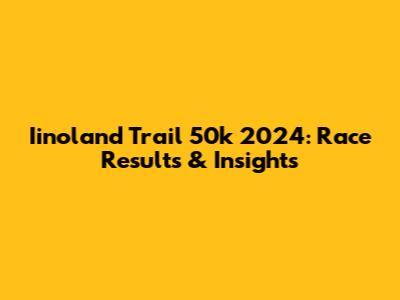 Iinoland Trail 50k 2024: Race Results & Insights