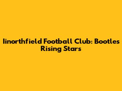Iinorthfield Football Club: Bootle's Rising Stars