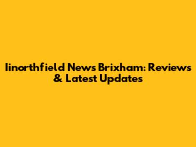Iinorthfield News Brixham: Reviews & Latest Updates