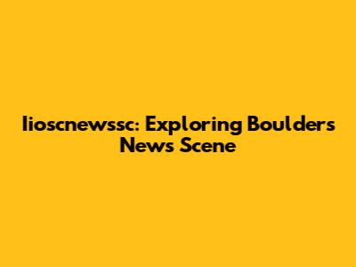Iioscnewssc: Exploring Boulder's News Scene
