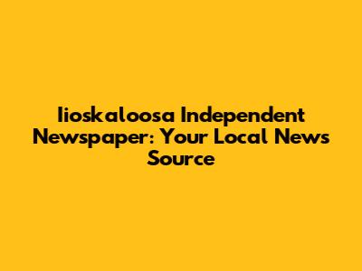 Iioskaloosa Independent Newspaper: Your Local News Source