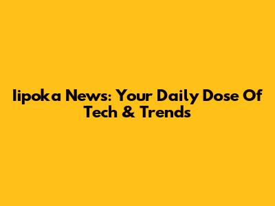 Iipoka News: Your Daily Dose Of Tech & Trends