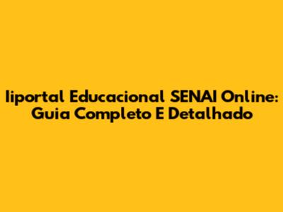 Iiportal Educacional SENAI Online: Guia Completo E Detalhado
