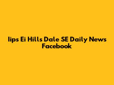 Iips Ei Hills Dale SE Daily News Facebook