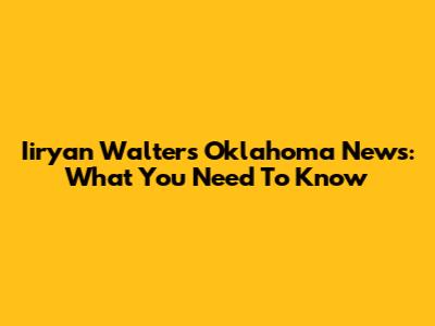 Iiryan Walters Oklahoma News: What You Need To Know