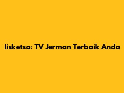 Iisketsa: TV Jerman Terbaik Anda