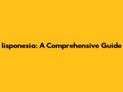 Iisponesia: A Comprehensive Guide