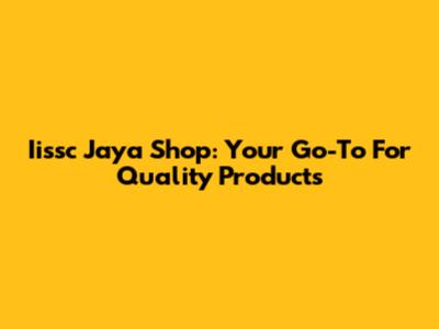 Iissc Jaya Shop: Your Go-To For Quality Products