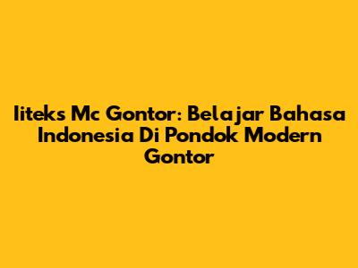 Iiteks Mc Gontor: Belajar Bahasa Indonesia Di Pondok Modern Gontor