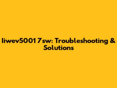 Iiwev5001 7sw: Troubleshooting & Solutions