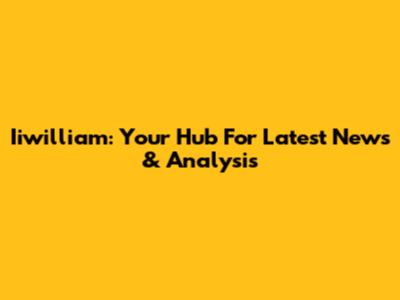 Iiwilliam: Your Hub For Latest News & Analysis