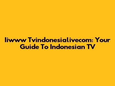 Iiwww Tvindonesialivecom: Your Guide To Indonesian TV