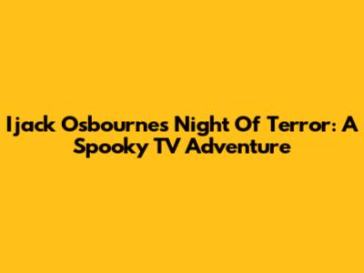 Ijack Osbourne's Night Of Terror: A Spooky TV Adventure