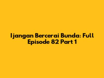 Ijangan Bercerai Bunda: Full Episode 82 Part 1