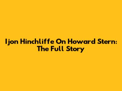 Ijon Hinchliffe On Howard Stern: The Full Story
