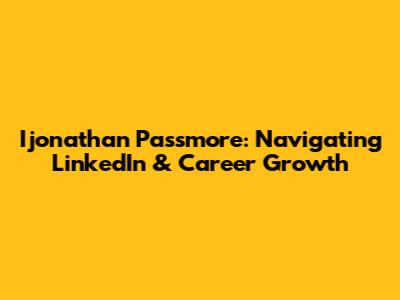 Ijonathan Passmore: Navigating LinkedIn & Career Growth