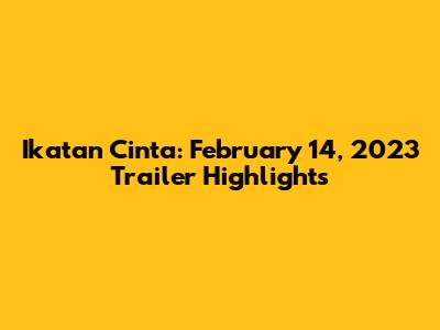 Ikatan Cinta: February 14, 2023 Trailer Highlights