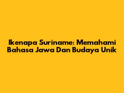 Ikenapa Suriname: Memahami Bahasa Jawa Dan Budaya Unik