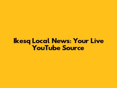Ikesq Local News: Your Live YouTube Source