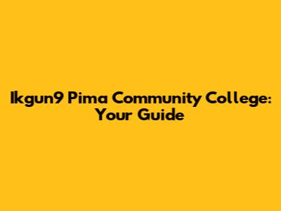 Ikgun9 Pima Community College: Your Guide