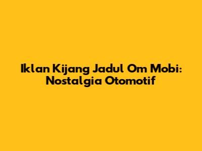 Iklan Kijang Jadul Om Mobi: Nostalgia Otomotif