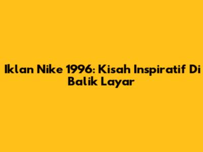 Iklan Nike 1996: Kisah Inspiratif Di Balik Layar
