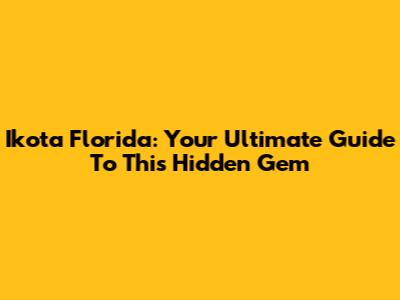 Ikota Florida: Your Ultimate Guide To This Hidden Gem