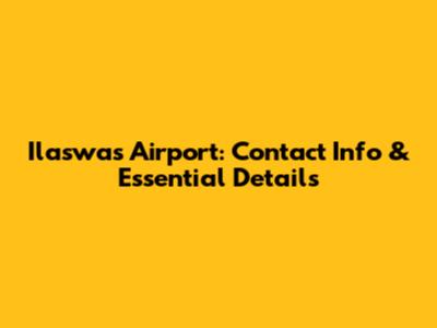 Ilaswas Airport: Contact Info & Essential Details
